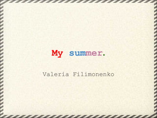 My   sum mer . Valeria Filimonenko 