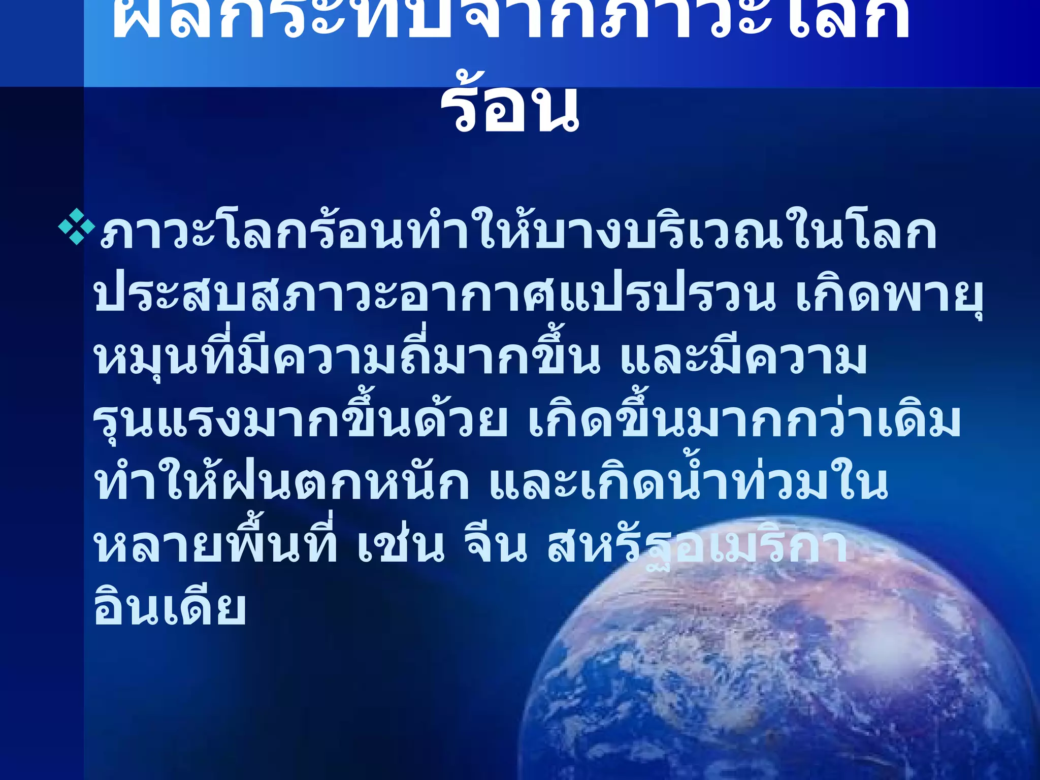 ผลกระทบจากภาวะโลกร้อน ภาวะโลกร้อนทำให้บางบริเวณในโลกประสบสภาวะอากาศแปรปรวน เกิดพายุหมุนที่มีความถี่มากขึ้น และมีความรุนแรงมากขึ้นด้วย เกิดขึ้นมากกว่าเดิมทำให้ฝนตกหนัก และเกิดน้ำท่วมในหลายพื้นที่ เช่น จีน สหรัฐอเมริกา อินเดีย 