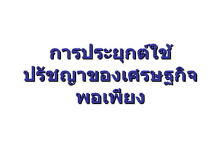 การประยุกต์ใช้ ปรัชญาของเศรษฐกิจพอเพียง 
