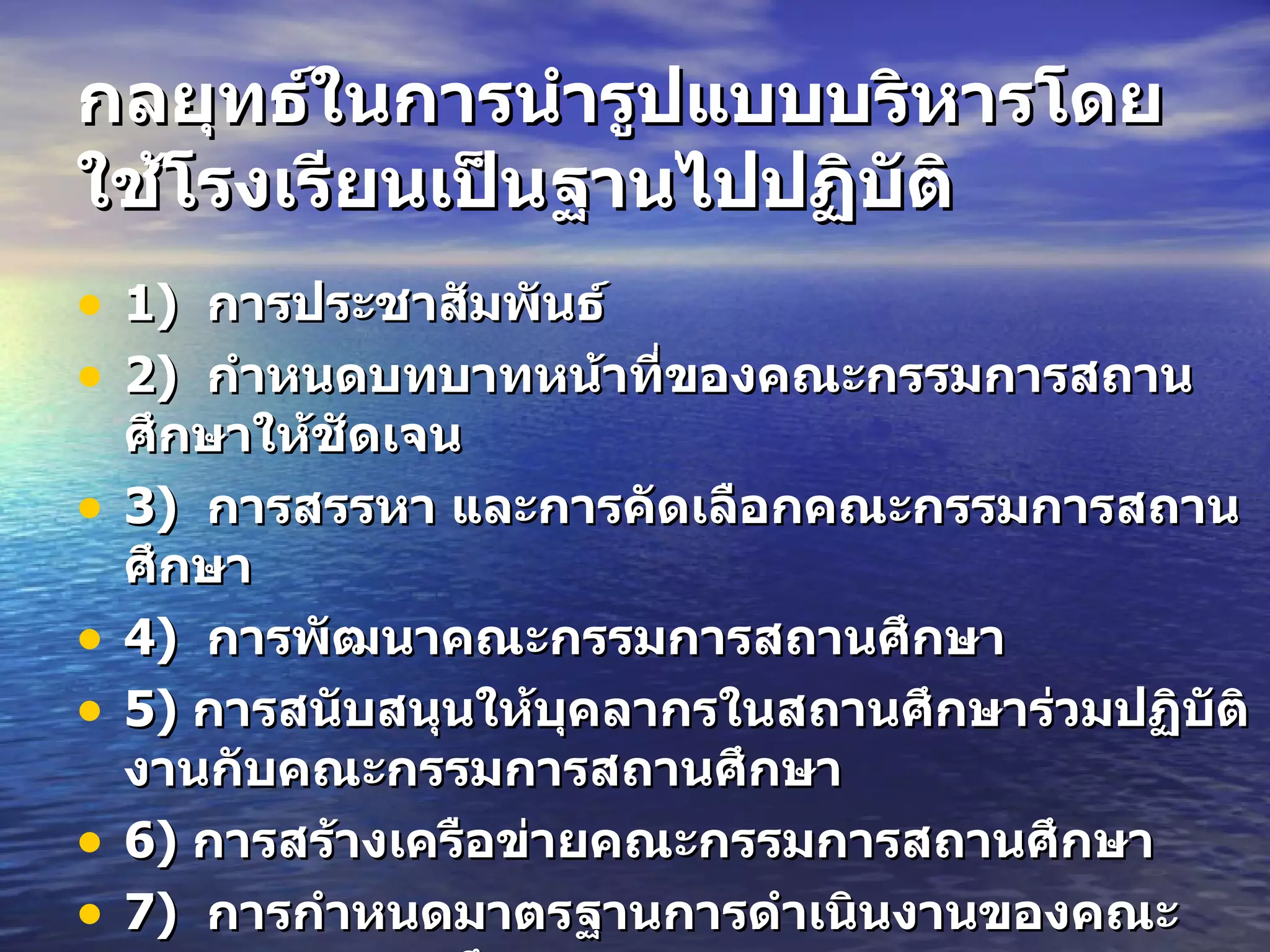 กลยุทธ์ในการนำรูปแบบบริหารโดยใช้โรงเรียนเป็นฐานไปปฏิบัติ   1)  การประชาสัมพันธ์  2)  กำหนดบทบาทหน้าที่ของคณะกรรมการสถานศึกษาให้ชัดเจน  3)  การสรรหา และการคัดเลือกคณะกรรมการสถานศึกษา  4)  การพัฒนาคณะกรรมการสถานศึกษา  5)  การสนับสนุนให้บุคลากรในสถานศึกษาร่วมปฏิบัติงานกับคณะกรรมการสถานศึกษา  6)  การสร้างเครือข่ายคณะกรรมการสถานศึกษา  7)  การกำหนดมาตรฐานการดำเนินงานของคณะกรรมการสถานศึกษา  8)  พิจารณาให้สวัสดิการ บริการและสิทธิพิเศษแก่คณะกรรมการสถานศึกษา 