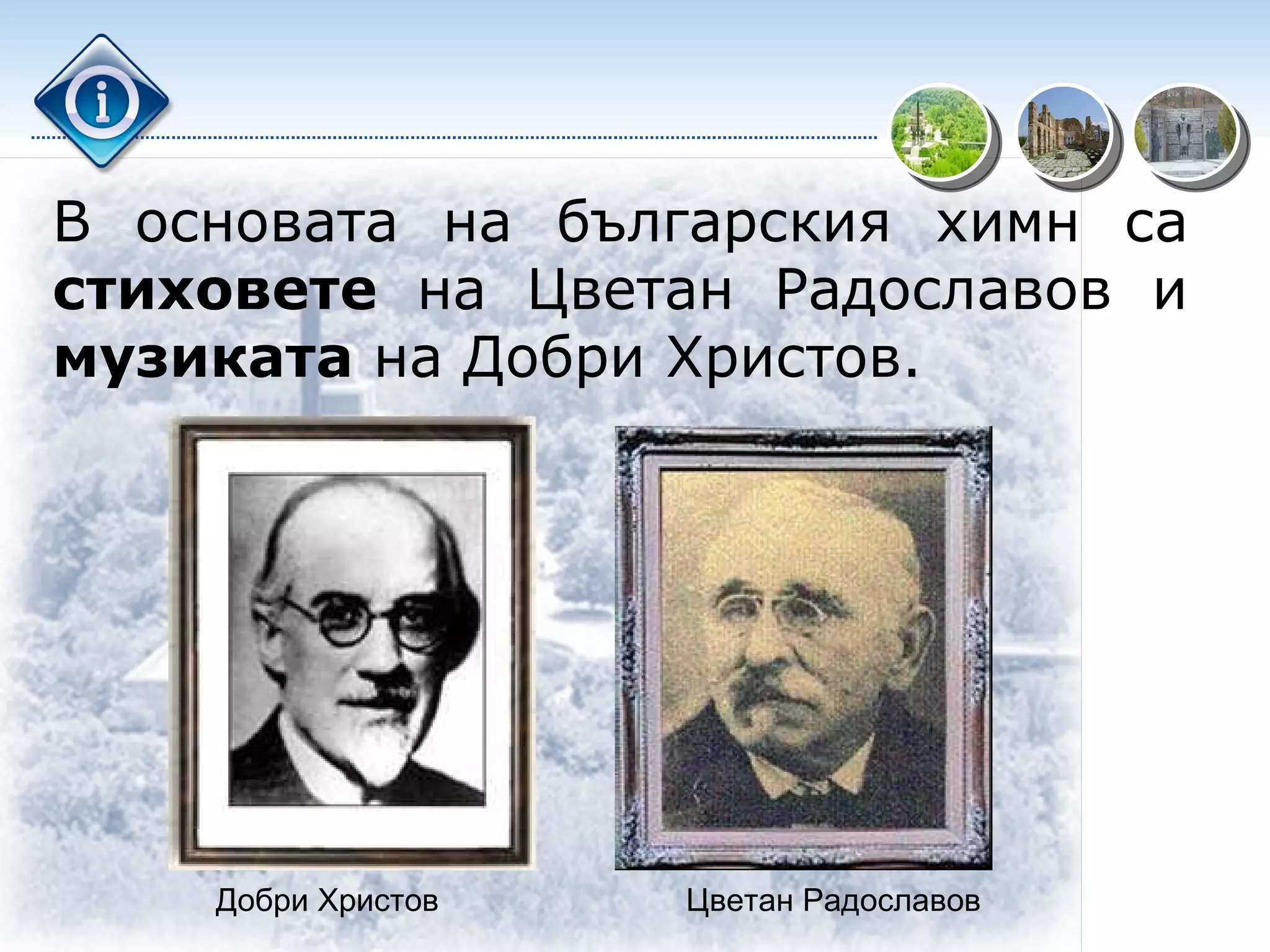 В основата на българския химн са  стиховете  на Цветан Радославов и  музиката  на Добри Христов. Добри Христов Цветан Радославов 