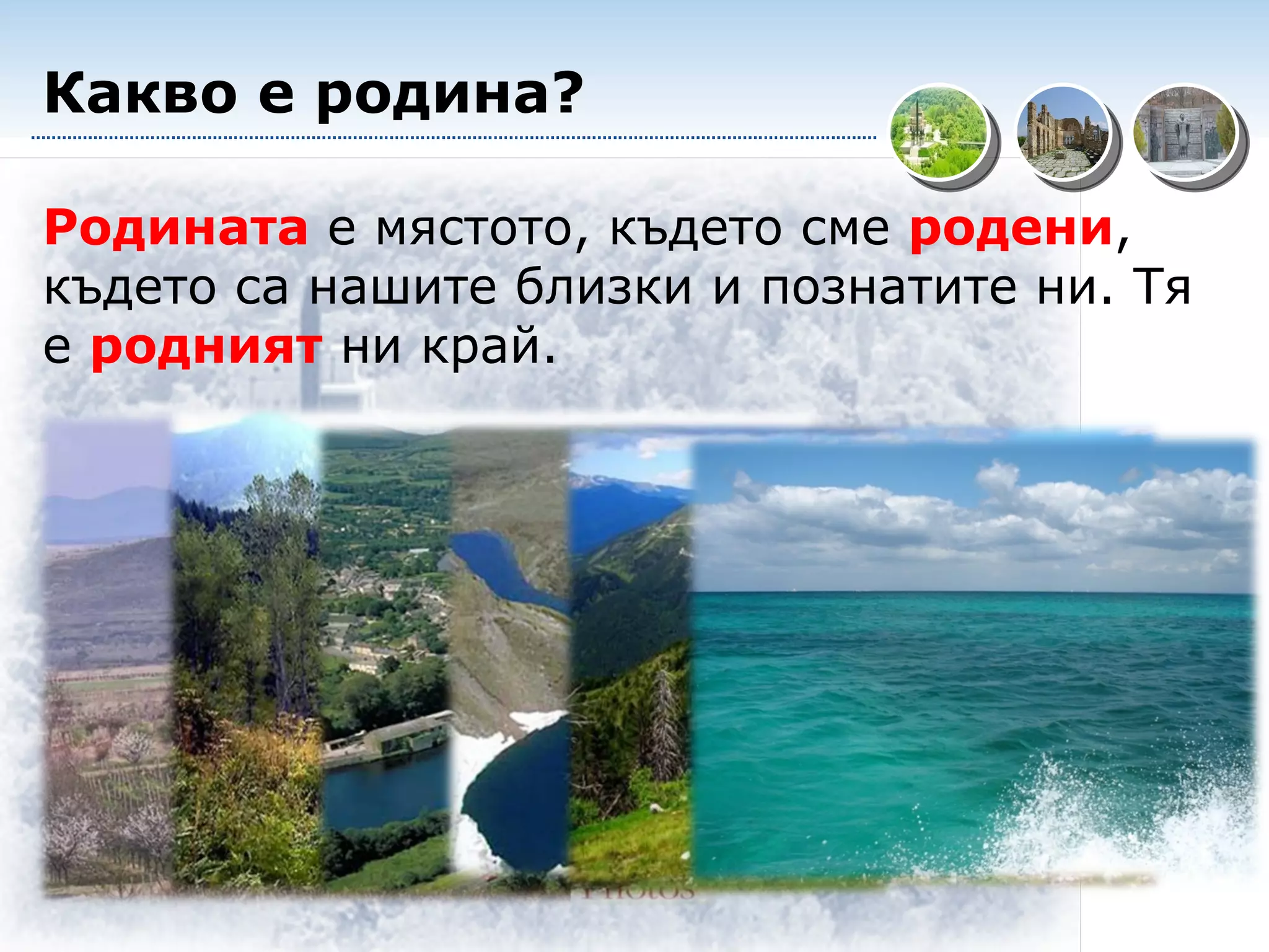Родината  е мястото, където сме  родени , където са нашите близки и познатите ни. Тя е  родният  ни край. Какво е родина? 