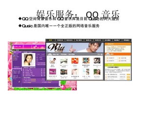 娱乐服务： QQ 音乐 QQ 空间背景音乐和 QQ 音乐库是目前 Qusic 的两大服务 Qusic 是国内唯一一个全正版的网络音乐服务 