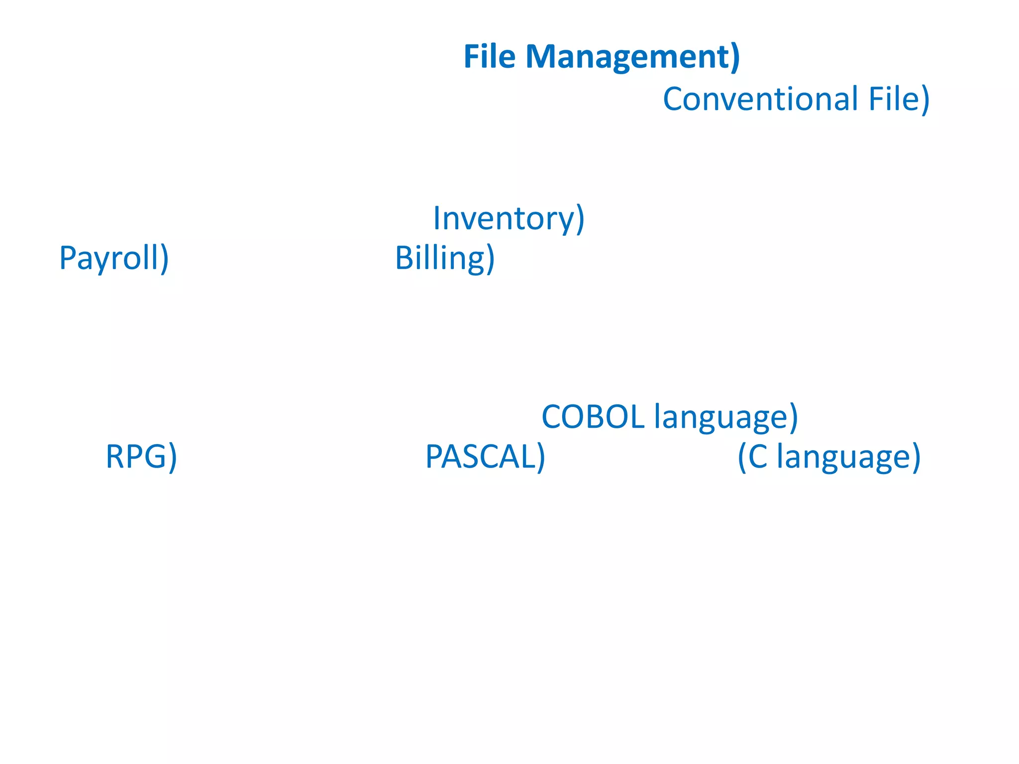     การจัดการแฟ้มข้อมูล (File Management)ในอดีตข้อมูลที่จัดเก็บไว้จะอยู่ในรูปของแฟ้มข้อมูลอิสระ (Conventional File) ซึ่งระบบงานแต่ละระบบก็จะสร้างแฟ้มของตนเองขึ้นมาโดยไม่เกี่ยวข้องสัมพันธ์กัน เช่น ระบบบัญชี ที่สร้างแฟ้มข้อมูลของตนเอง ระบบพัสดุคงคลัง (Inventory) ระบบการจ่ายเงินเดือน(Payroll) ระบบออกบิล (Billing) และระบบอื่นๆต่างก็มีแฟ้มข้อมูลเป็นของตนเอง หากมีการปรับปรุงแก้ไขก็จะทำเฉพาะส่วนจึงทำข้อมูลขององค์การ บางครั้งเกิดสับสนเนื่องจากข้อมูลขัดแย้งกันและในบางองค์การอาจจะมีการเขียนโปรแกรมโดยใช้ภาษาที่เขียนที่ต่างกัน เช่นภาษาโคบอล (COBOL language) ภาษาอาร์พีจี(RPG) ภาษาปาสคาล (PASCAL) หรือภาษาซี (C language) ซึ่งมีลักษณะของแฟ้มข้อมูลที่สร้างด้วยภาษาที่ต่างกันก็ไม่สามารถจะใช้งานร่วมกันได้ จึงทำให้องค์การเกิดการสูญเสียในข้อมูล ดังนั้นก่อนที่องค์การจะนำคอมพิวเตอร์มาใช้จะต้องมีการวางแผนถึงระบบการบริหารแฟ้มข้อมูล การแบ่งประเภทของแฟ้มข้อมูลและการจัดระเบียบแฟ้มข้อมูล   การบริหารแฟ้มข้อมูลจะต้องมีการกำหนดโปรแกรมที่จะพัฒนาขึ้นมาว่าจะใช้ภาษาอะไร มีหน่วยงานใดต้องใช้ ต้องการข้อมูลอะไร ข้อมูลที่แต่ละแผนกต้องการซ้ำกันหรือไม่ หรือมีข้อมูลอะไรที่ขาดหายไปและข้อมูลฟิลด์ไหนที่จะใช้เป็นคีย์ในการค้นหาข้อมูล เช่น การสร้างแฟ้มประวัติลูกค้า