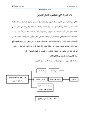 ‫ﻣﺮﻛﺰ ﻣﻮﺍﺭﺩ ﺍﻟﺘﻨﻤﻴﺔ ‪RDC‬‬                                                                       ‫ﺩﻟﻴﻞ ﺍﻟﺘﻨﻤﻴﺔ ﺑﺎﳌﺸﺎﺭﻛﺔ‬
                                                    ‫0102 ,1 ‪September‬‬


                                                 ‫ﺑﻨﺎﺀ ﺍﻟﻘﺪﺭﺓ ﻋﻠﻰ ﺍﻟﺘﻨﻈﻴﻢ ﻭﺍﻟﻌﻤﻞ ﺍﻟﺘﻌﺎﻭﱐ‬                              ‫•‬


     ‫ﺒﺸﻜل ﻋﺎﻡ ﺘﺘﻁﻠﺏ ﻋﻤﻠﻴﺔ ﺍﻟﺘﻐﻴﻴﺭ ﺘﻀﺎﻓﺭ ﺍﻟﺠﻬﻭﺩ ﻭﺇﻋﻁﺎﺌﻬﺎ ﺸﻜل ﻤﺅﺴﺴﻲ. ﻭﺘﻜﻭﻥ ﺘﻠﻙ ﺍﻟﻤﺅﺴﺴـﺎﺕ ﻤﻤﺜﻠـﺔ‬

     ‫ﻟﻔﺌﺎﺕ ﻤﺠﺘﻤﻌﻴﺔ ﻤﺨﺘﻠﻔﺔ، ﻭﺘﺘﺸﻜل ﺍﻟﻤﺅﺴﺴﺎﺕ ﺤﻭل ﺘﻁﻠﻌﺎﺕ ﻭﺃﻫﺩﺍﻑ ﺘﻠﻙ ﺍﻟﻔﺌﺔ ﻭﻴﻜﻭﻥ ﺜﻘﻠﻬﺎ ﻓﻲ ﺍﻟﺘﺄﺜﻴﺭ ﻋﻠـﻰ‬

     ‫ﻋﻤﻠﻴﺔ ﺍﻟﺘﻐﻴﻴﺭ ﺍﻜﺒﺭ ﻷﻨﻬﺎ ﺘﻤﺜل ﻤﺠﻤﻭﻋﺔ ﻟﻬﺎ ﺭﺅﻴﺔ ﻭﺍﺤﺩﺓ ﻭﻟﻴﺱ ﻤﺠﻤﻭﻋـﺔ ﻤﺸـﺘﺘﻪ ﻤـﻥ ﺍﻷﻓـﺭﺍﺩ. ﻭﺒﻨـﺎﺀ‬

     ‫ﺍﻟﻤﺅﺴﺴﺎﺕ ﻴﺘﻁﻠﺏ ﻤﻬﺎﺭﺓ ﻓﻲ ﺍﻟﺘﻨﻅﻴﻡ ﻭﺍﻹﺩﺍﺭﺓ ﻭﺍﻟﻌﻤل ﺍﻟﺠﻤﺎﻋﻲ. ﻭﻤﻥ ﻤﻨﻅﻭﺭ ﺍﻟﻤﺸﺭﻭﻋﺎﺕ ﺍﻟﺘﻨﻤﻭﻴﺔ ﻴﻌﻨـﻰ‬

     ‫ﺫﻟﻙ ﻤﺴﺎﻨﺩﺓ ﺘﻜﻭﻴﻥ ﺍﻟﻠﺠﺎﻥ ﺃﻭ ﻤﺴﺎﻨﺩﺓ ﻓﻌﺎﻟﻴﺔ ﻋﻤل ﺍﻟﻤﺅﺴﺴﺎﺕ ﺍﻟﻤﻭﺠﻭﺩﺓ ﻭﺍﻟﺘﻲ ﺘﺴﻌﻰ ﺇﻟـﻰ ﺨﺩﻤـﺔ ﻤﺼـﺎﻟﺢ‬

     ‫ﺍﻷﻓﺭﺍﺩ ﺍﻟﺫﻴﻥ ﻋﺎﺩﺓ ﻤﺎ ﻴﻜﻭﻨﻭﻥ ﻤﺒﻌﺩﻴﻥ ﻋﻥ ﻋﻤﻠﻴﺔ ﺍﻟﻤﺸﻭﺭﺓ ﺃﻭ ﺍﺘﺨﺎﺫ ﺍﻟﻘﺭﺍﺭ ﻓﻲ ﺍﻷﻤﻭﺭ ﺍﻟﺘﻲ ﻴﻤﻜﻥ ﺇﻥ ﻴﻜـﻭﻥ‬

                              ‫ﻟﻬﺎ ﺍﻜﺒﺭ ﺘﺄﺜﻴﺭ ﻓﻲ ﺤﻴﺎﺘﻬﻡ، ﻤﺜل ﺍﻷﻁﻔﺎل ﺍﻟﻌﺎﻤﻠﻴﻥ، ﺃﻭ ﺍﻟﺸﺒﺎﺏ، ﺃﻭ ﺍﻟﻠﺠﺎﻥ ﺍﻟﻨﺴﺎﺌﻴﺔ .. ﺍﻟﺦ.‬

                                                                      ‫ﻭﻴﺘﻡ ﺘﻠﺨﻴﺹ ﺃﺒﻌﺎﺩ ﺍﻟﺘﻤﻜﻴﻥ ﻓﻲ ﺍﻟﺸﻜل ﺍﻟﺘﺎﻟﻲ :‬

                                               ‫ﺃﺒﻌﺎﺩ ﺍﻟﺘﻤﻜﻴﻥ ﻭﻜﻴﻔﻴﺔ ﻤﺭﺍﻋﺎﺘﻬﺎ ﻓﻲ ﺇﺩﺍﺭﺓ ﻭﺃﻨﺸﻁﺔ ﺍﻟﻤﺸﺭﻭﻋﺎﺕ ﺍﻟﺘﻨﻤﻭﻴﺔ‬




                                                     ‫ﺍﳌﺸﺎﺭﻛﺔ‬             ‫ﺣﻖ ﺍﻻﺧﺘﻴﺎﺭ‬


‫ﺃﻣﻮﺭ ﺗﺮﺍﻋﻴﻬﺎ ﺍﳌﺸﺮﻭﻋﺎﺕ ﺍﻟﺘﻨﻤﻮﻳﺔ‬
                                                ‫ﺍﻟﺘﻮﻋﻴﺔ ﻭﺍﻟﺘﺪﺭﻳﺐ‬        ‫ﺍﻻﻋﺘﻤﺎﺩ ﻋﻠﻰ ﺍﻟﺬﺍﺕ‬                  ‫ﺍﻟﺘﻤﻜﲔ‬
       ‫ﻟﺘﺤﻘﻴﻖ ﺍﻟﺘﻤﻜﲔ‬

                                                    ‫ﺩﻋﻢ ﺑﻨﺎﺀ ﺍﳌﺆﺳﺴﺎﺕ ﺍﶈﻠﻴﺔ‬
                                                    ‫ﻭﻣﻬﺎﺭﺍﺕ ﺍﻟﻌﻤﻞ ﺍﳉﻤﺎﻋﻲ‬



                                                   ‫ﺍﻟﺘﻨﻈﻴﻢ ﻭﺍﻟﻌﻤﻞ ﺍﳉﻤﺎﻋﻲ ﺃﻭ ﺍﻟﺘﻌﺎﻭﱐ‬




                                                               ‫٦١‬
 