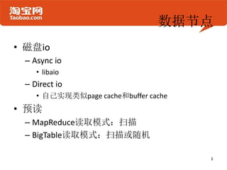 数据节点
• 磁盘io
 – Async io
    • libaio
 – Direct io
    • 自己实现类似page cache和buffer cache
• 预读
 – MapReduce读取模式：扫描
 – BigTable读取模式：扫描或随机
 