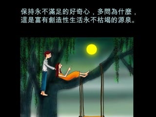 保持永不滿足的好奇心，多問為什麼， 這是富有創造性生活永不枯竭的源泉 。 