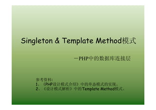 Singleton & Template Method模式

               －PHP中的数据库连接层


   参考资料:
   1、《PHP设计模式介绍》中的单态模式的实现。
   2、《设计模式解析》中的Template Method模式。
 