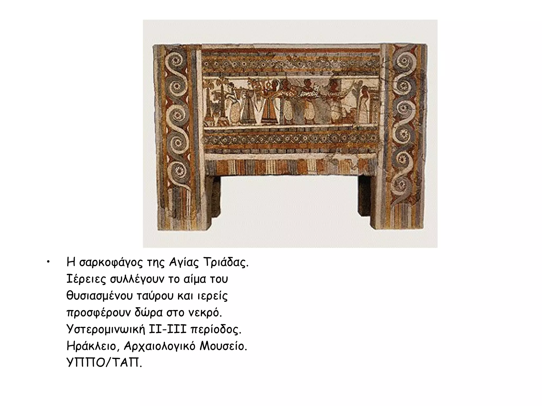 H σαρκοφάγος της Aγίας Tριάδας. Iέρειες συλλέγουν το αίμα του θυσιασμένου ταύρου και ιερείς προσφέρουν δώρα στο νεκρό. Yστερομινωική II-III περίοδος.  Hράκλειο, Aρχαιολογικό Mουσείο. YΠΠO/ΤΑΠ.  