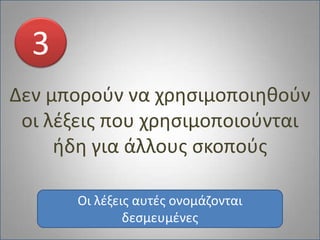 Δεν μπορούν να χρησιμοποιηθούν οι λέξεις που χρησιμοποιούνται ήδη για άλλους σκοπούς3Οι λέξεις αυτές ονομάζονται δεσμευμένες