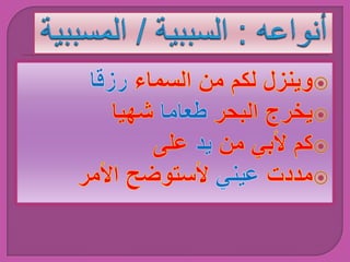 أنواعه : السببية / المسببيةوينزل لكم من السماء رزقا يخرج البحر طعاما شهيا كم لأبي من يد علىمددت عيني لأستوضح الأمر 