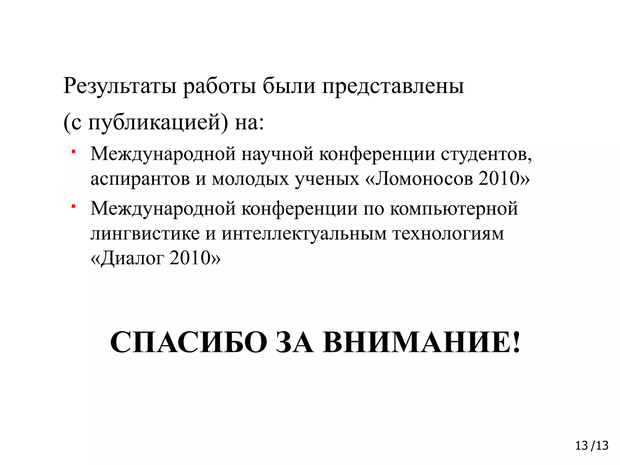 Результаты работы были представлены (с публикацией) на: Международной научной конференции студентов, аспирантов и молодых ученых «Ломоносов 2010» Международной конференции по компьютерной лингвистике и интеллектуальным технологиям  «Диалог 2010» СПАСИБО ЗА ВНИМАНИЕ! 
