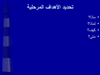 تحديد الأهداف المرحلية ماذا؟ لماذا؟ كيف؟ متى؟ 