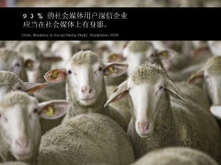 93% 的社会媒体用户深信企业 应当在社会媒体上有身影。 Cone, Business in Social Media Study, September 2008 