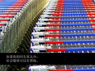 photo by gari.baldi on flickr.com 如果你的回头客太少， 社会媒体可以有帮助。 