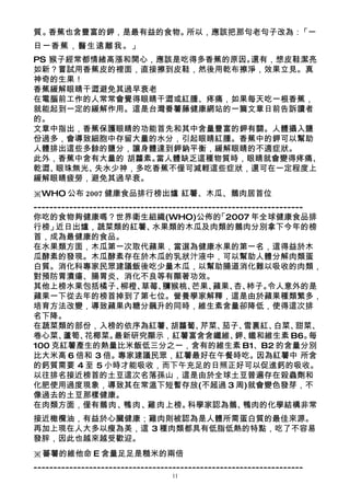 質。香蕉也含豐富的鉀，是最有益的食物。所以，應該把那句老句子改為：「一
日一香蕉，醫生遠離我。」
PS 猴子經常都情緒高漲和開心，應該是吃得多香蕉的原因。還有，想皮鞋潔亮
如新？嘗試用香蕉皮的裡面，直接擦到皮鞋，然後用乾布擦淨，效果立見。真
神奇的生果！
香蕉緩解眼睛干澀避免其過早衰老
在電腦前工作的人常常會覺得眼睛干澀或紅腫、疼痛，如果每天吃一根香蕉，
就能起到一定的緩解作用。這是台灣番薯藤健康網站的一篇文章日前告訴讀者
的。
文章中指出，香蕉保護眼睛的功能首先和其中含量豐富的鉀有關。人體攝入鹽
份過多，會導致細胞中存留大量的水分，引起眼睛紅腫。香蕉中的鉀可以幫助
人體排出這些多餘的鹽分，讓身體達到鉀鈉平衡，緩解眼睛的不適症狀。
此外，香蕉中含有大量的 胡蘿素。當人體缺乏這種物質時，眼睛就會變得疼痛、
乾澀、 眼珠無光、失水少神，多吃香蕉不僅可減輕這些症狀，還可在一定程度上
緩解眼睛疲勞，避免其過早衰。
※WHO 公布 2007 健康食品排行榜出爐 紅薯、木瓜、鵝肉居首位
--------------------------------------------------------------------
你吃的食物夠健康嗎？世界衛生組織(WHO)公佈的                      「2007 年全球健康食品排
行榜」   近日出爐，蔬菜類的紅薯、            水果類的木瓜及肉類的鵝肉分別拿下今年的榜
首，成為最健康的食品。
在水果類方面，木瓜第一次取代蘋果，當選為健康水果的第一名，這得益於木
瓜酵素的發現。木瓜酵素存在於木瓜的乳狀汁液中，可以幫助人體分解肉類蛋
白質。消化科專家民眾建議飯後吃少量木瓜，以幫助腸道消化難以吸收的肉類，
對預防胃潰瘍、腸胃炎、消化不良等有顯著功效。
其他上榜水果包括橘子、           柳橙、  草莓、   獼猴桃、   芒果、  蘋果、 柿子。
                                                   杏、      令人意外的是
蘋果一下從去年的榜首掉到了第七位。營養學家解釋，這是由於蘋果種類繁多，
培育方法改變，導致蘋果內糖分飆升的同時，維生素含量卻降低，使得這次排
名下降。
在蔬菜類的部份，入榜的依序為紅薯、                  胡蘿蔔、   芹菜、   茄子、  雪裏紅、    白菜、  甜菜、
卷心菜、    蘆筍、  花椰菜。   最新研究顯示，紅薯富含含纖維、 鐵和維生素 B6。      鉀、                每
100 克紅薯產生的熱量比米飯低三分之一，含有的維生素 B1、B2 的含量分別
比大米高 6 倍和 3 倍。專家建議民眾，紅薯最好在午餐時吃。因為紅薯中 所含
的鈣質需要 4 至 5 小時才能吸收，而下午充足的日照正好可以促進鈣的吸收。
以往排名接近榜首的土豆這次名落孫山，這是由於全球土豆普遍存在殺蟲劑和
化肥使用過度現象，導致其在常溫下短暫存放(不超過 3 周)就會變色發芽，不
像過去的土豆那樣健康。
在肉類方面，僅有鵝肉、            鴨肉、   雞肉上榜。     科學家認為鵝、       鴨肉的化學結構非常
接近橄欖油，有益於心臟健康；雞肉則被認為是人體所需蛋白質的最佳來源。
再加上現在人大多以瘦為美，這 3 種肉類都具有低脂低熱的特點，吃了不容易
發胖，因此也越來越受歡迎。
※蕃薯的維他命 E 含量足足是糙米的兩倍
--------------------------------------------------------------------
                                   11
 