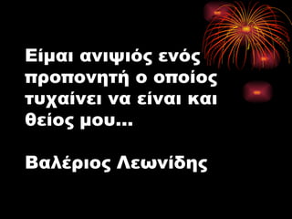 Είμαι ανιψιός ενός προπονητή ο οποίος τυχαίνει να είναι και θείος μου… Βαλέριος Λεωνίδης 