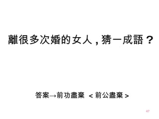 答案->前功盡棄  < 前公盡棄 > 離很多 次 婚的女人 , 猜一成語 ? 