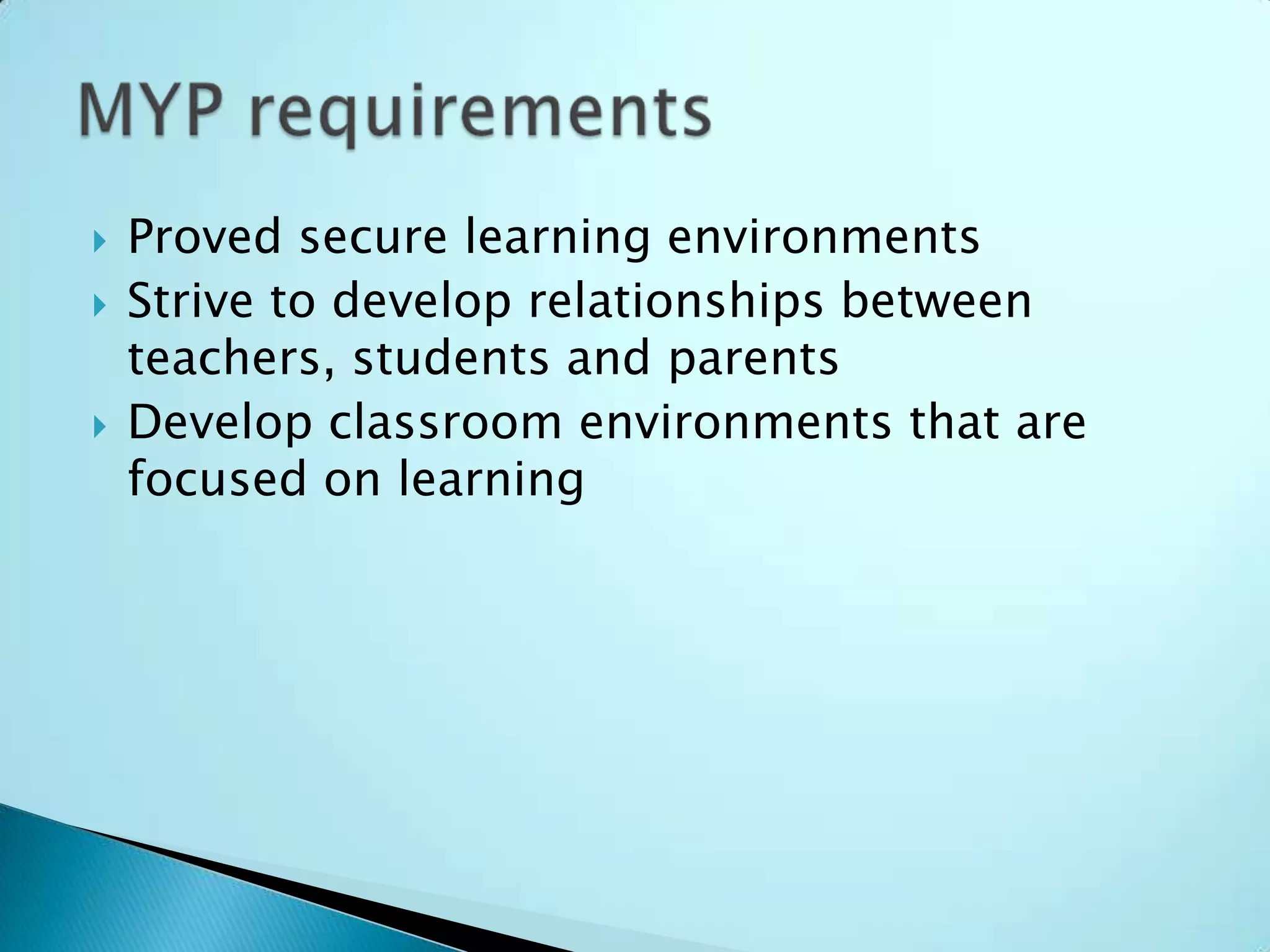    Proved secure learning environments
   Strive to develop relationships between
    teachers, students and parents
   Develop classroom environments that are
    focused on learning
 