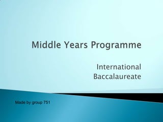 International
                    Baccalaureate


Made by group 751
 
