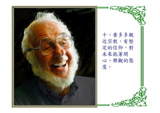 十、要多多親
近宗教，
近宗教，有堅
定的信仰，
定的信仰，對
未來抱著開
心、樂觀的態
度。
 