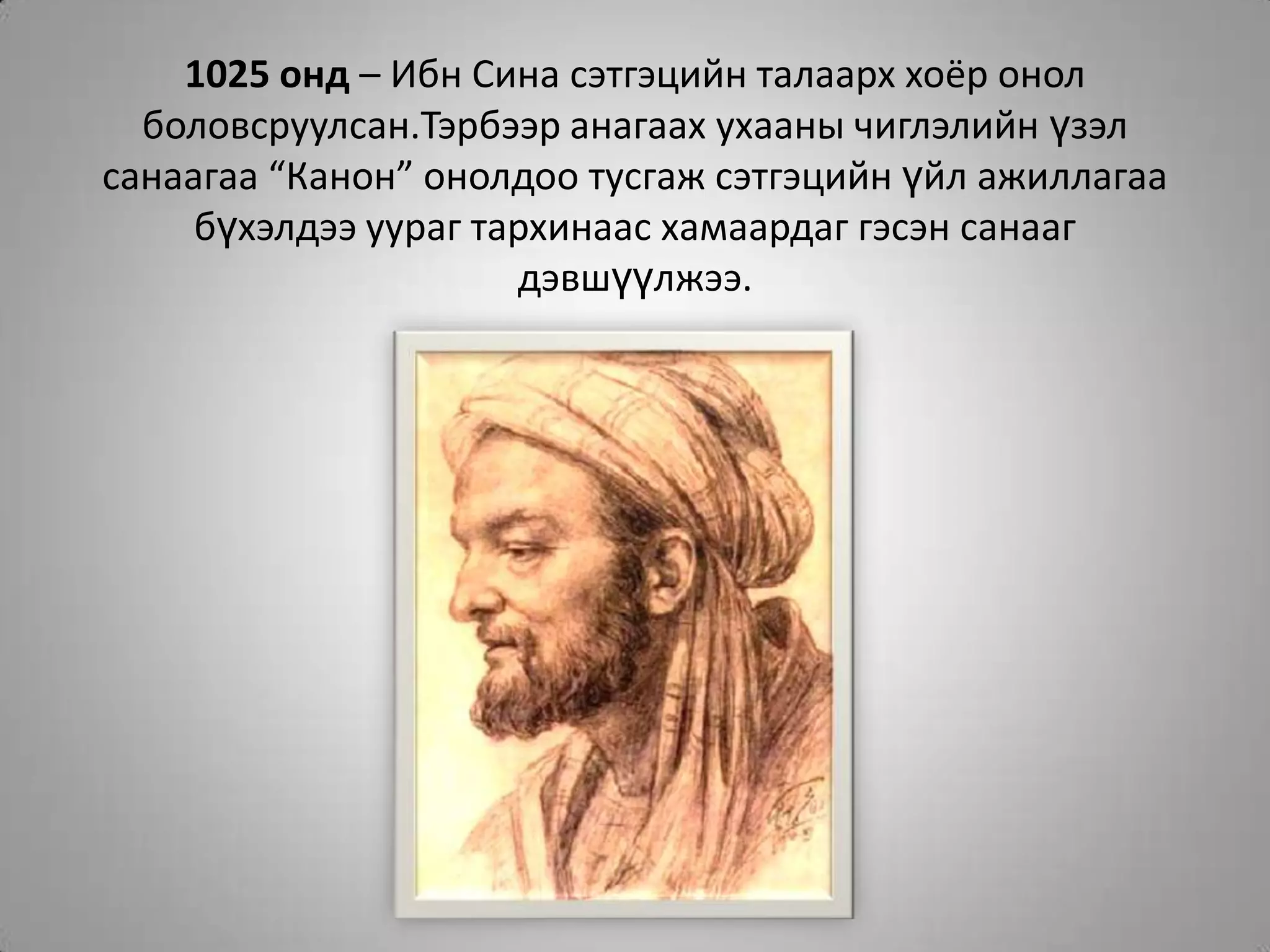 1025 онд – Ибн Сина сэтгэцийн талаарх хоёр онол боловсруулсан.Тэрбээр анагаах ухааны чиглэлийн үзэл санаагаа “Канон” онолдоо тусгаж сэтгэцийн үйл ажиллагаа бүхэлдээ уураг тархинаас хамаардаг гэсэн санааг дэвшүүлжээ.