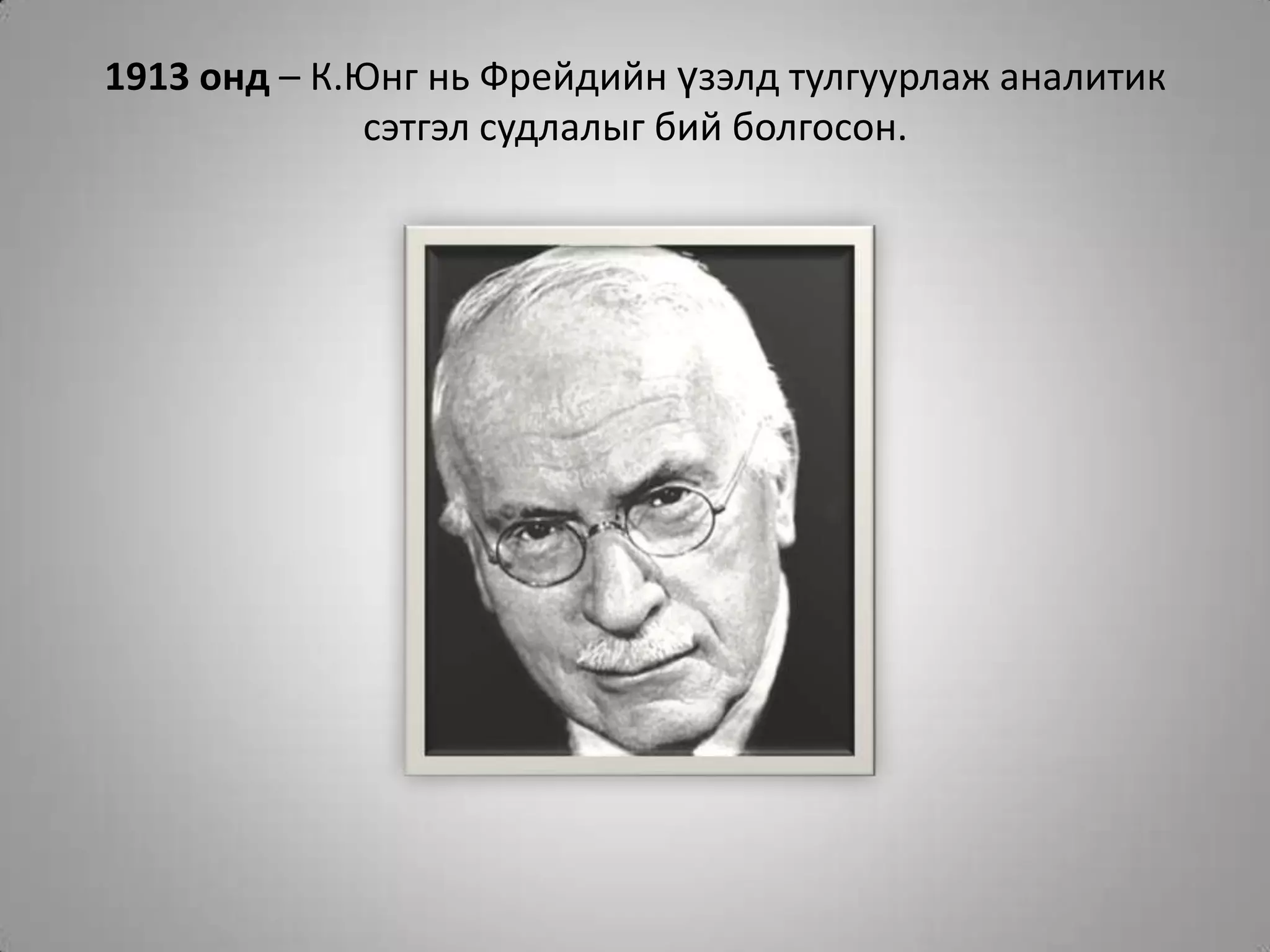 1913 онд – К.Юнг нь Фрейдийн үзэлд тулгуурлаж аналитик сэтгэл судлалыг бий болгосон.