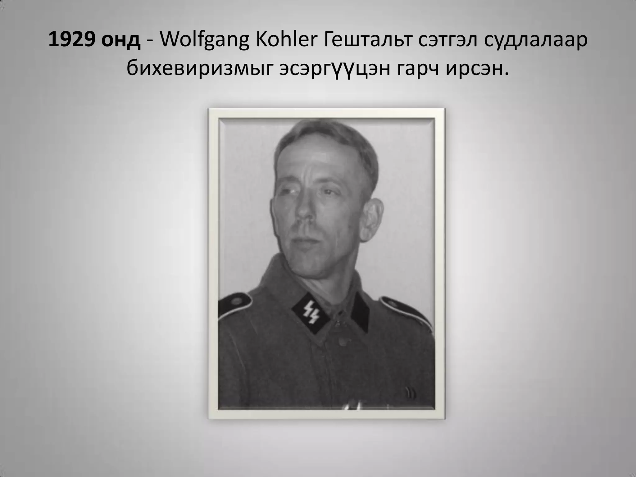 1929 онд - Wolfgang Kohler Гештальт сэтгэл судлалаар бихевиризмыг эсэргүүцэн гарч ирсэн.