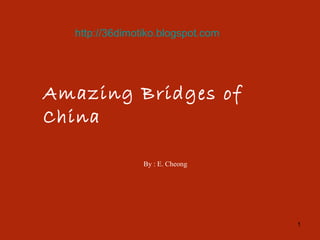 http://36dimotiko.blogspot.com
1
Amazing Bridges of
China
By : E. Cheong
 