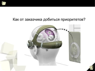 14
Как от заказчика добиться приоритетов?
 