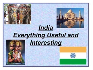India
Everything Useful and
Interesting
 