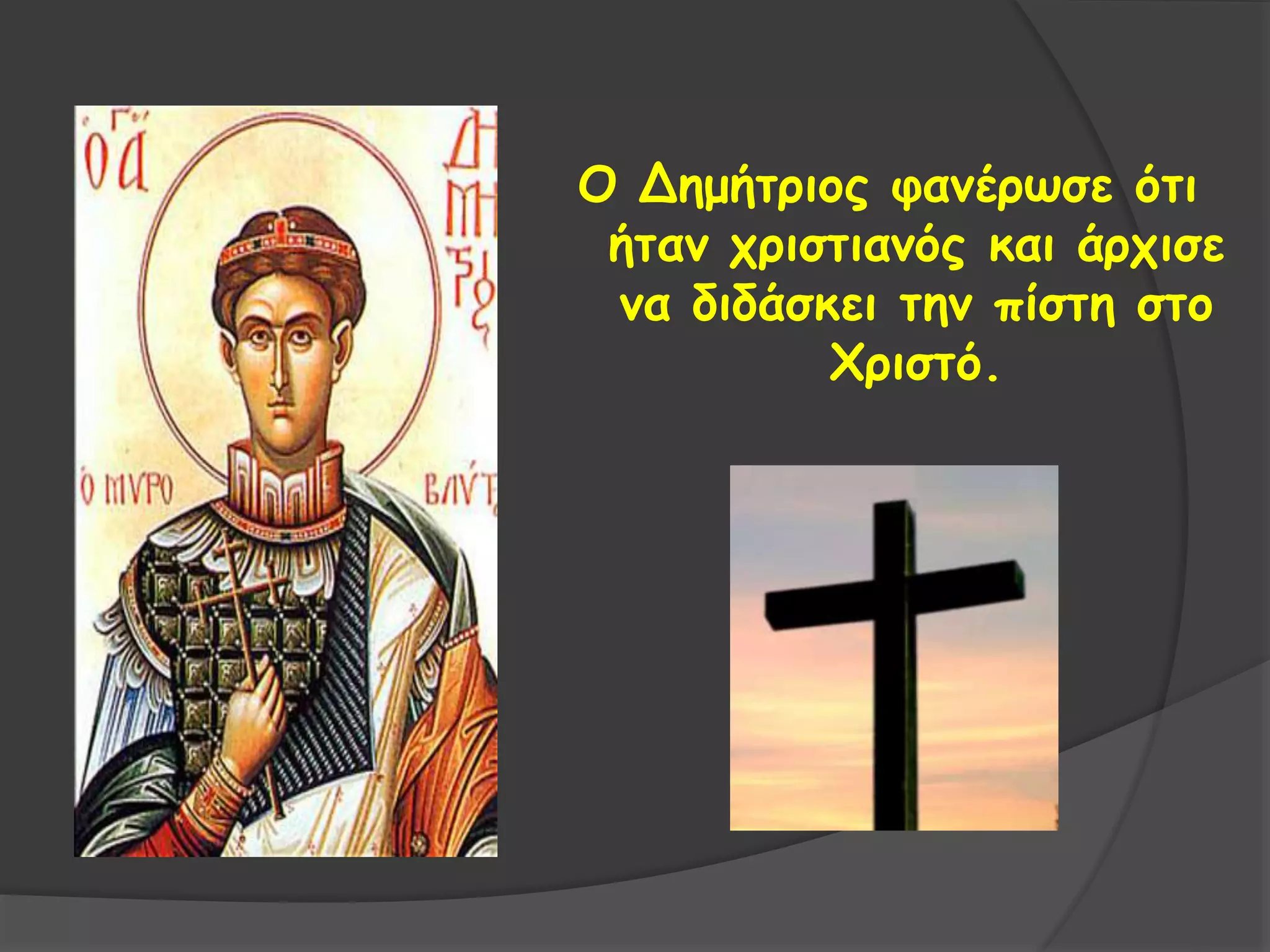 Ο Δημήτριος φανέρωσε ότι
ήταν χριστιανός και άρχισε
να διδάσκει την πίστη στο
Χριστό.
 