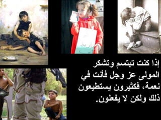 ‫وتشكر‬ ‫تبتسم‬ ‫كنت‬ ‫إذا‬
‫في‬ ‫فأنت‬ ‫وجل‬ ‫تعز‬ ‫المولى‬
‫يستطيعون‬ ‫فكثيرون‬ ،‫نعمة‬
.‫يفعلون‬ ‫ل‬ ‫ولكن‬ ‫ذلك‬
 