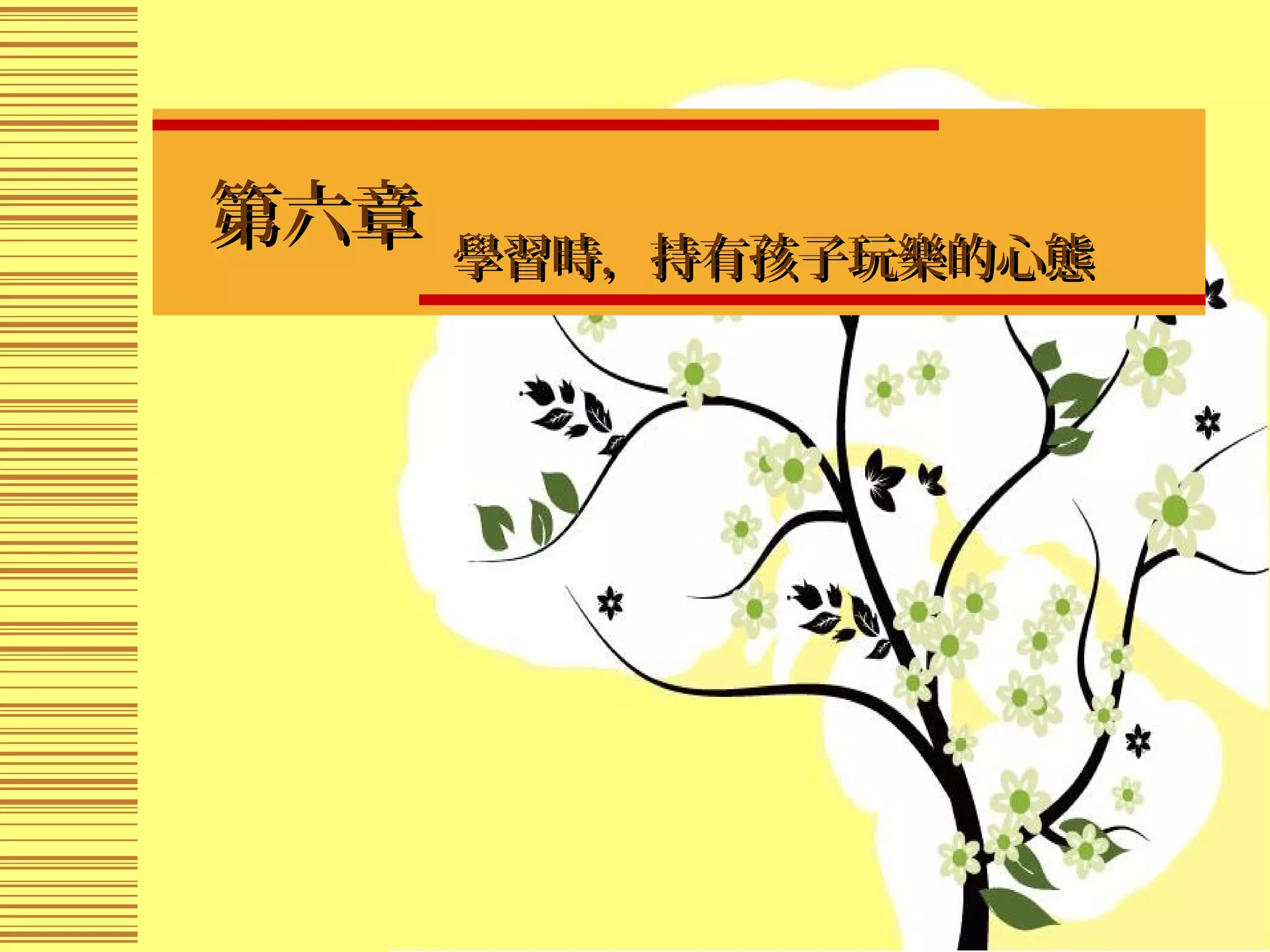 第六章第六章　
學習時，持有孩子玩樂的心態學習時，持有孩子玩樂的心態
 