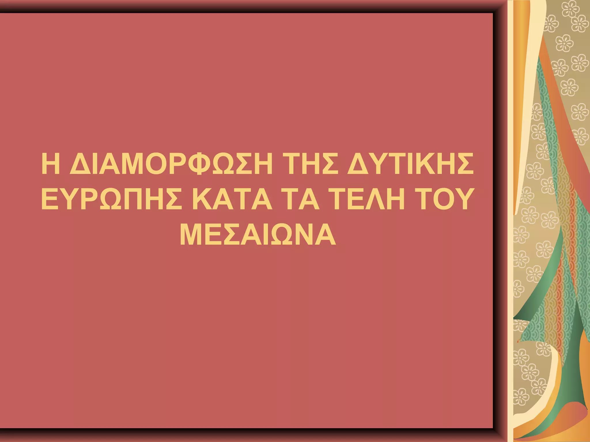 Η ΔΙΑΜΟΡΦΩΣΗ ΤΗΣ ΔΥΤΙΚΗΣ
ΕΥΡΩΠΗΣ ΚΑΤΑ ΤΑ ΤΕΛΗ ΤΟΥ
ΜΕΣΑΙΩΝΑ
 