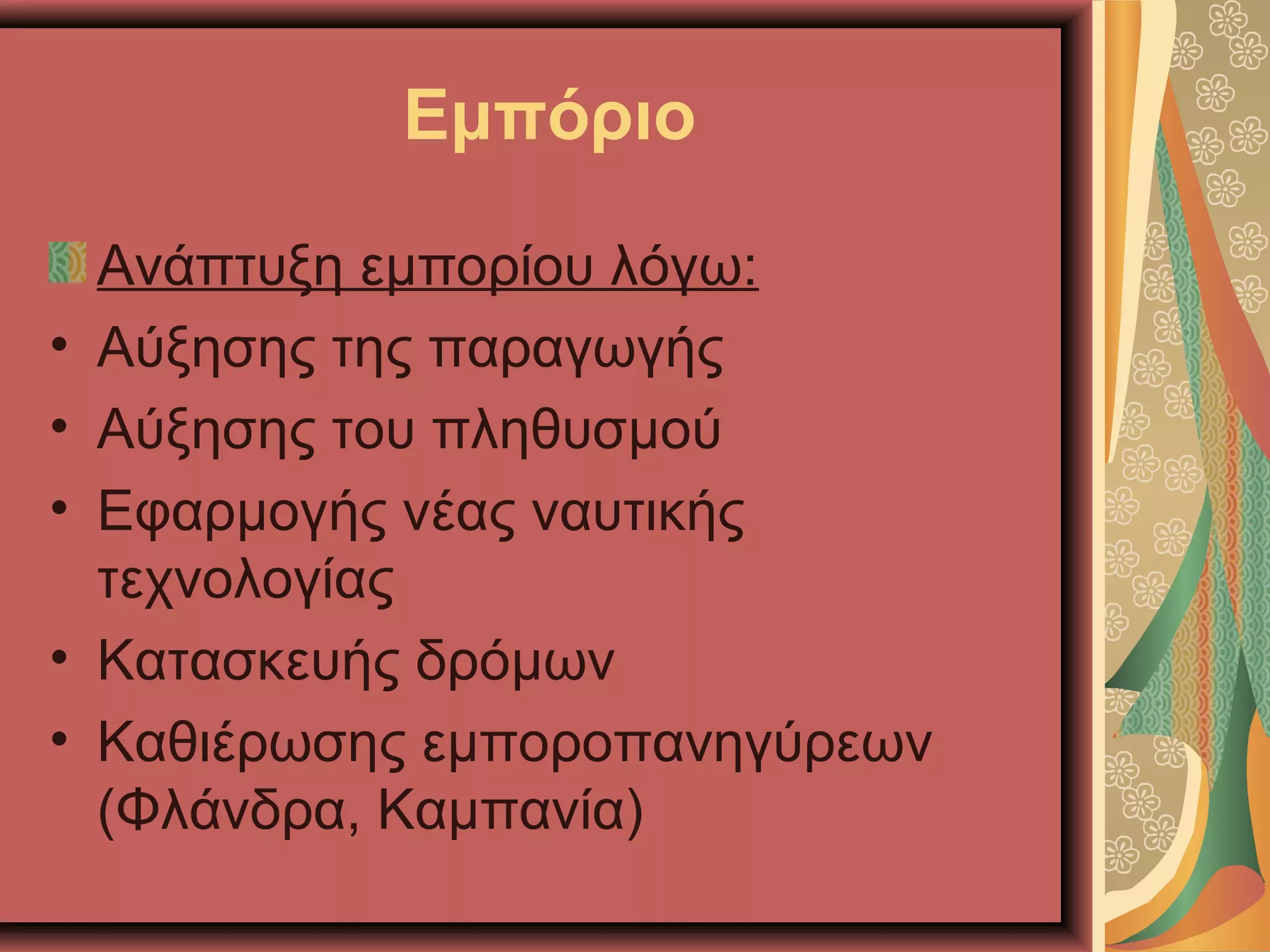 Εμπόριο
Ανάπτυξη εμπορίου λόγω:
• Αύξησης της παραγωγής
• Αύξησης του πληθυσμού
• Εφαρμογής νέας ναυτικής
τεχνολογίας
• Κατασκευής δρόμων
• Καθιέρωσης εμποροπανηγύρεων
(Φλάνδρα, Καμπανία)
 