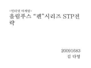 -인터넷 마케팅-
올림푸스 “펜”시리즈 STP전
략
20091683
김 다영
 