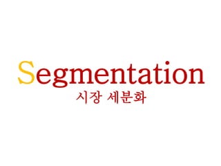 Segmentation
시장 세분화
 