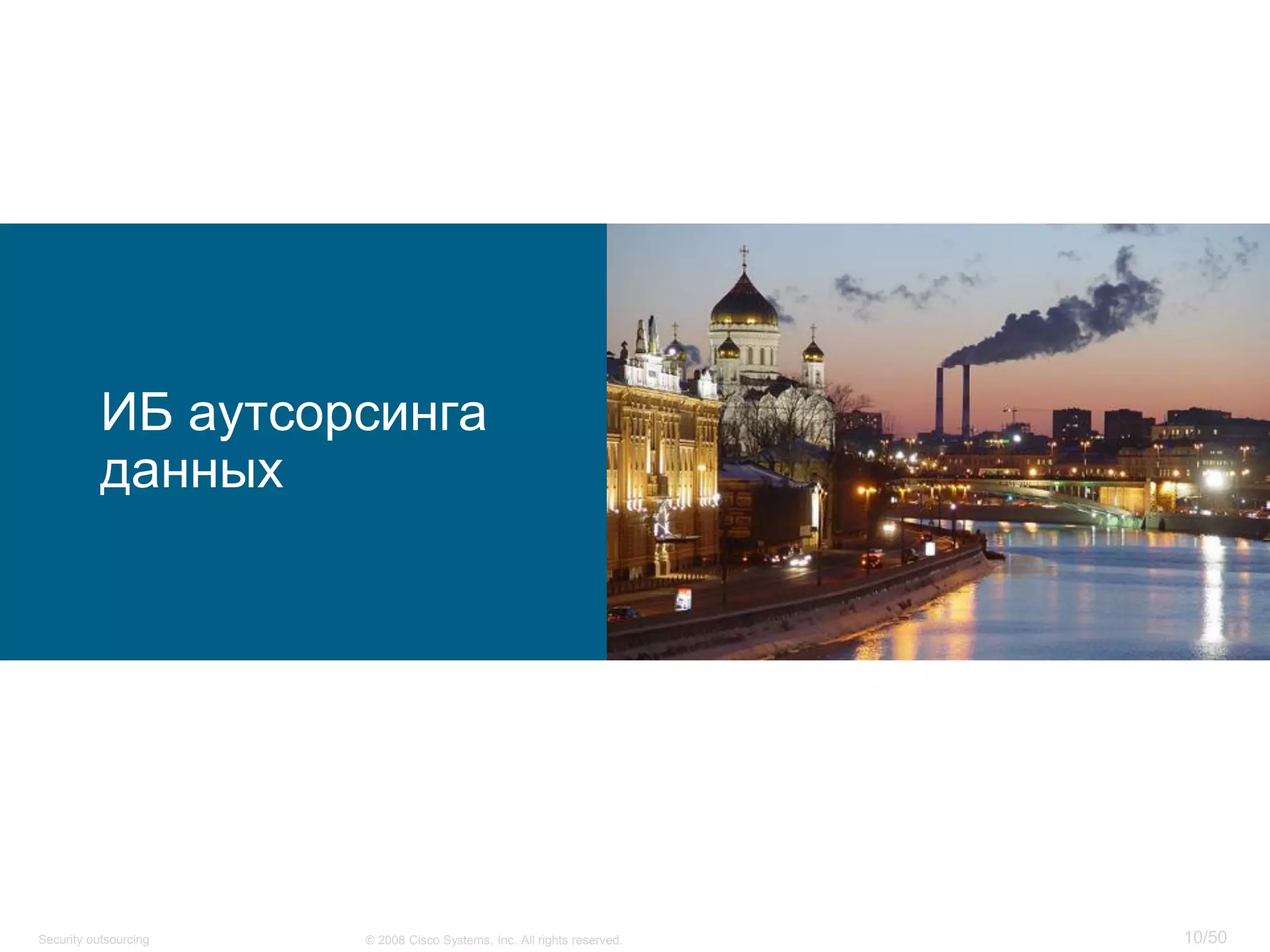 10/50© 2008 Cisco Systems, Inc. All rights reserved.Security outsourcing
ИБ аутсорсинга
данных
 