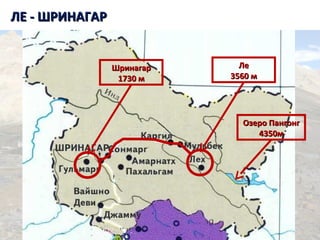 ЛЕ - ШРИНАГАРЛЕ - ШРИНАГАР
ЛеЛе
3560 м3560 м
Озеро ПангонгОзеро Пангонг
4350м4350м
ШринагарШринагар
1730 м1730 м
 