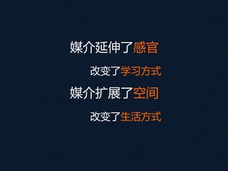 媒介延伸了感官
改变了学习方式
媒介扩展了空间
改变了生活方式
 