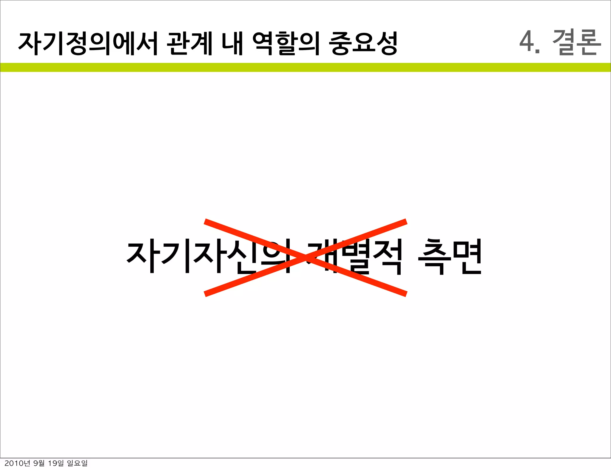 4. 결론자기정의에서￼관계￼내￼역할의￼중요성
자기자신의 개별적 측면
2010년 9월 19일 일요일
 