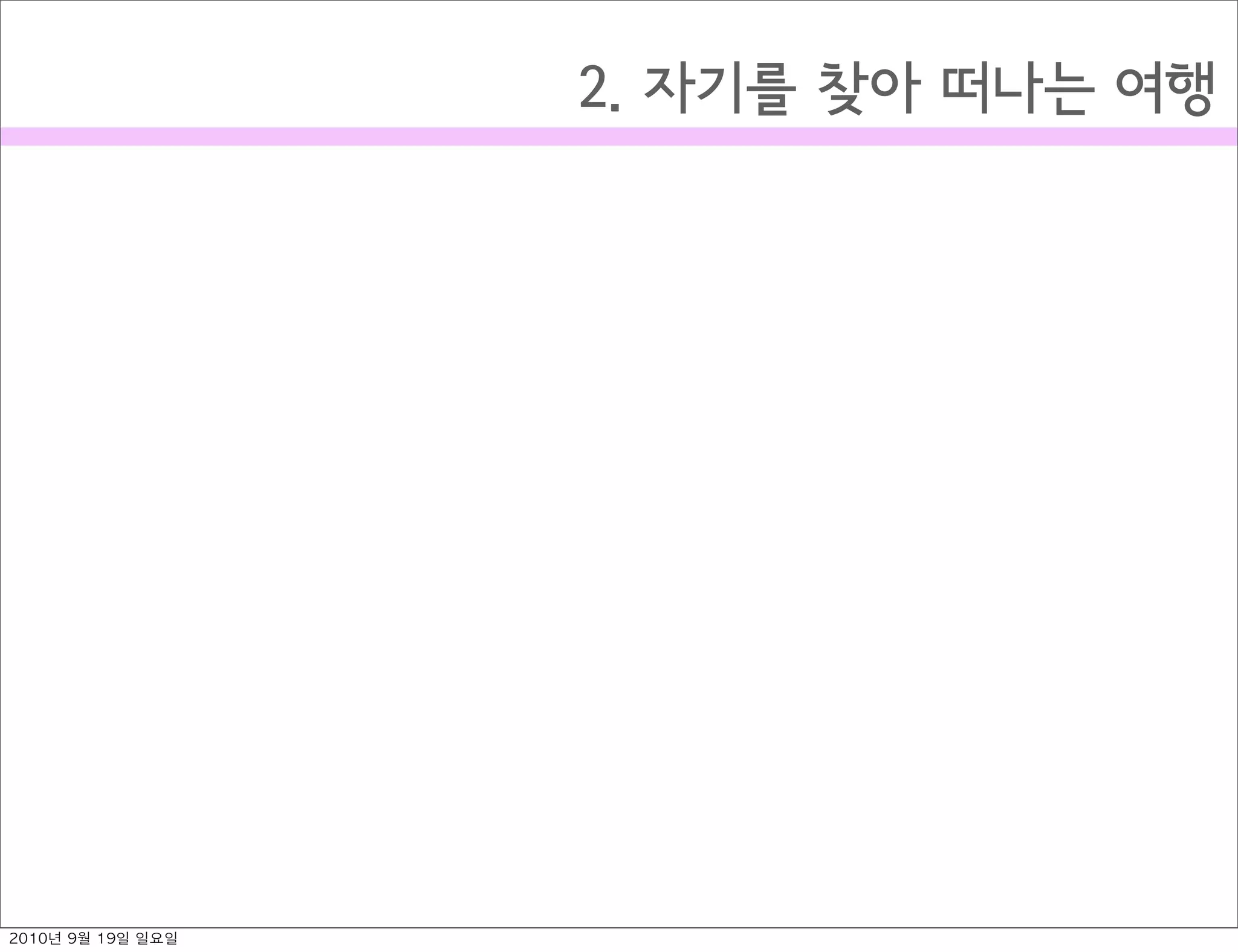 2. 자기를 찾아 떠나는 여행
2010년 9월 19일 일요일
 