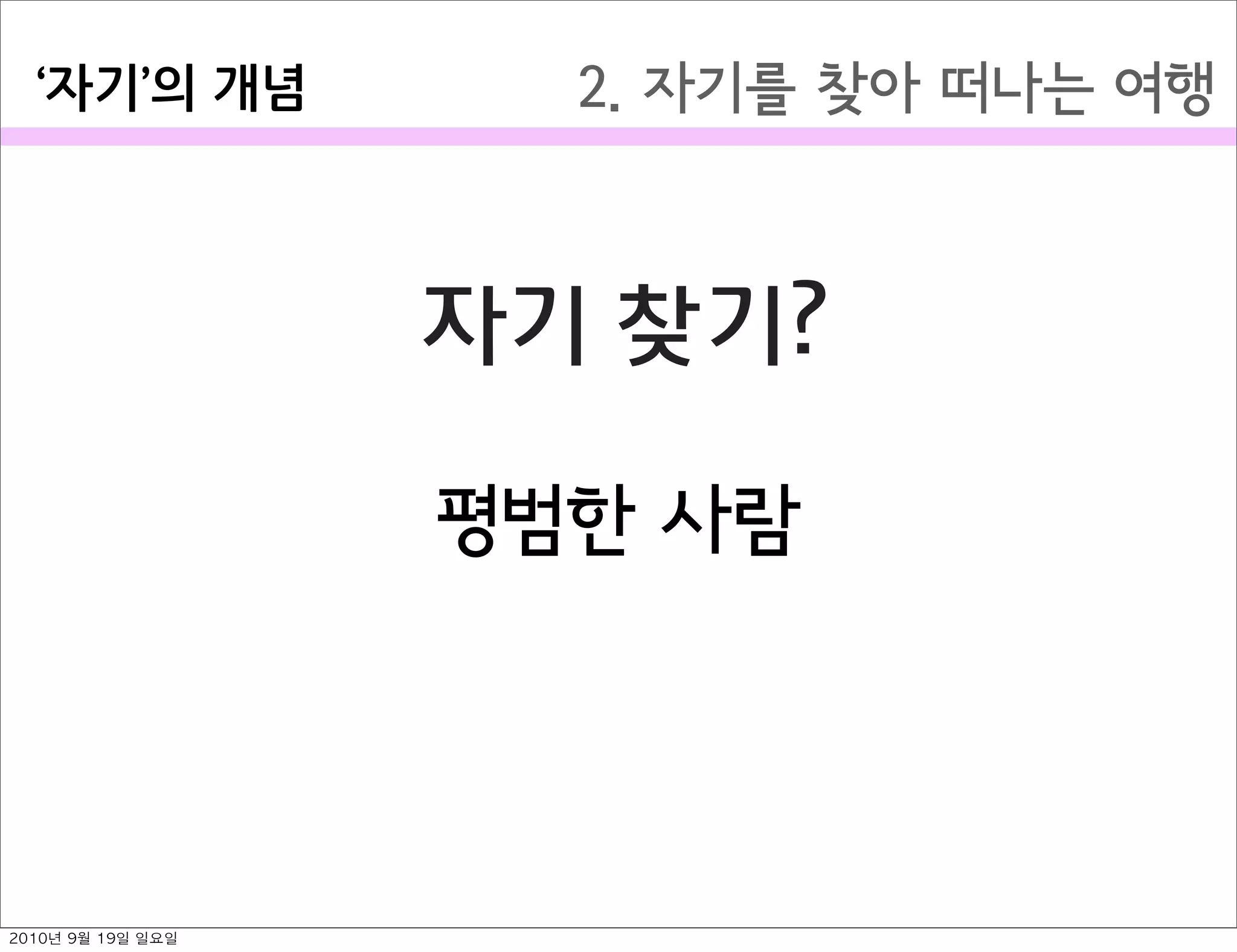 2. 자기를 찾아 떠나는 여행자기 의￼개념
자기 찾기?
평범한 사람
2010년 9월 19일 일요일
 
