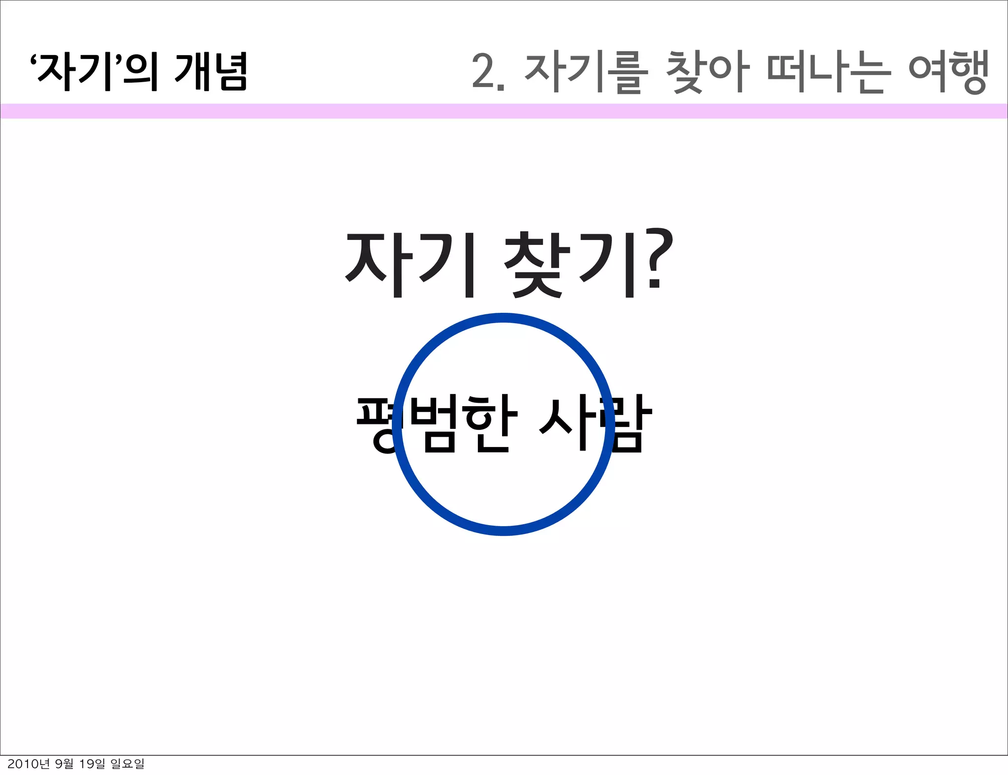 2. 자기를 찾아 떠나는 여행자기 의￼개념
자기 찾기?
평범한 사람
2010년 9월 19일 일요일
 