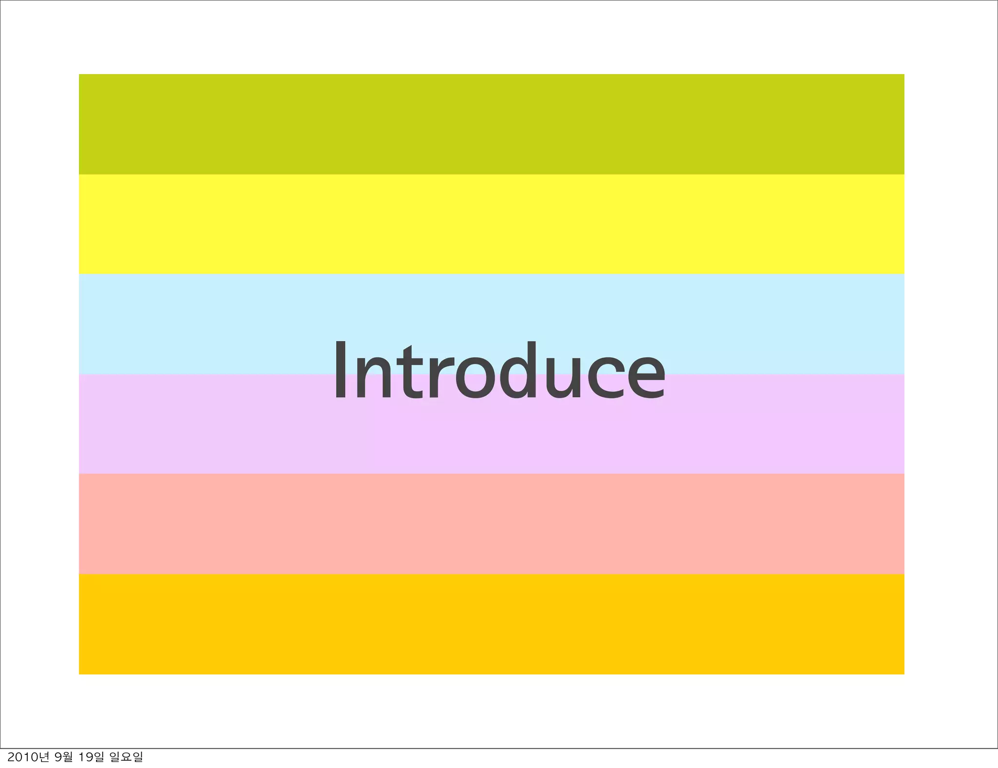 Introduce
2010년 9월 19일 일요일
 