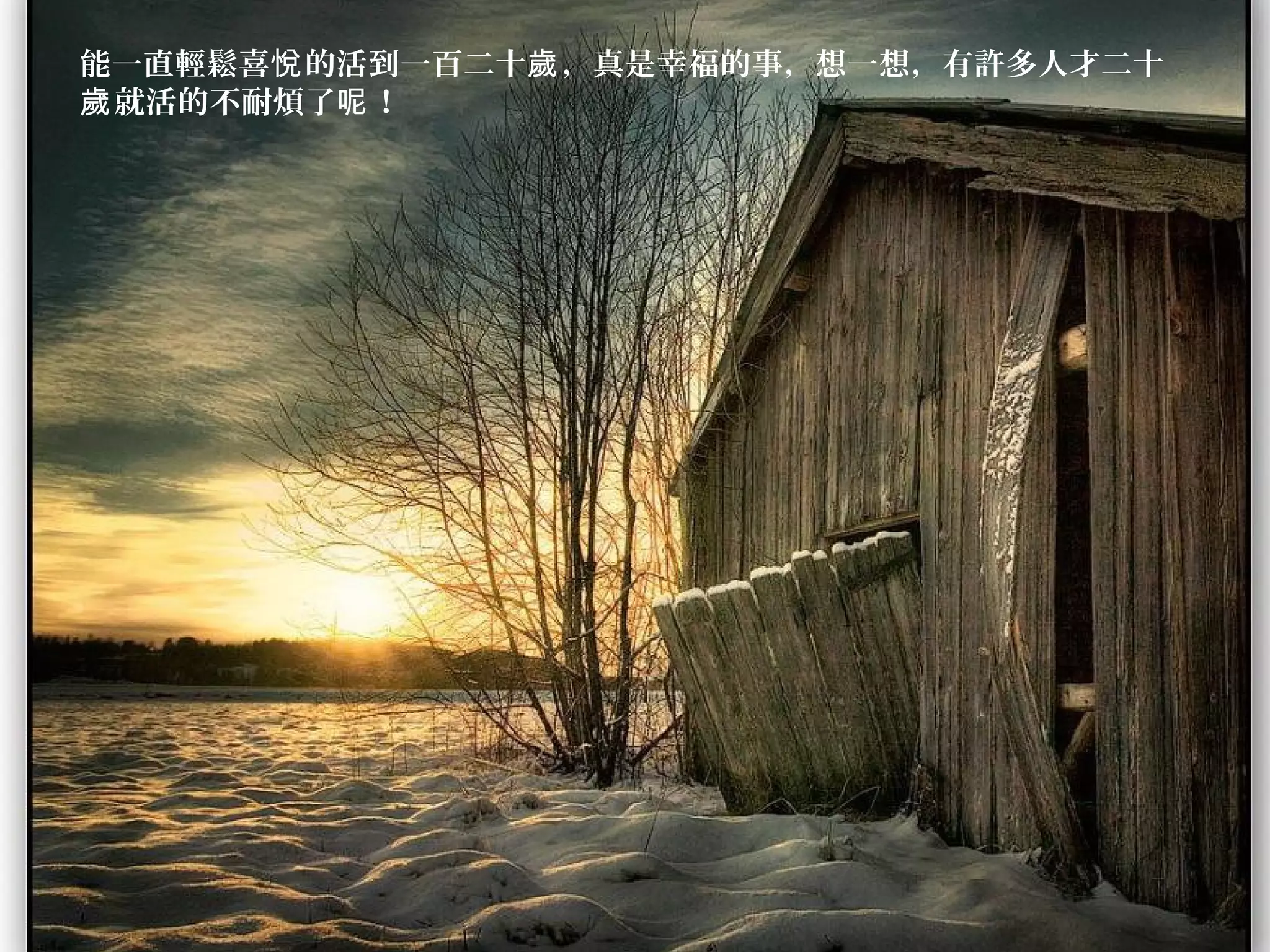 能一直輕鬆喜 的活到一百二十 ，真是幸福的事，想一想，有許多人才二十悅 歲
就活的不耐煩了 ！歲 呢
 