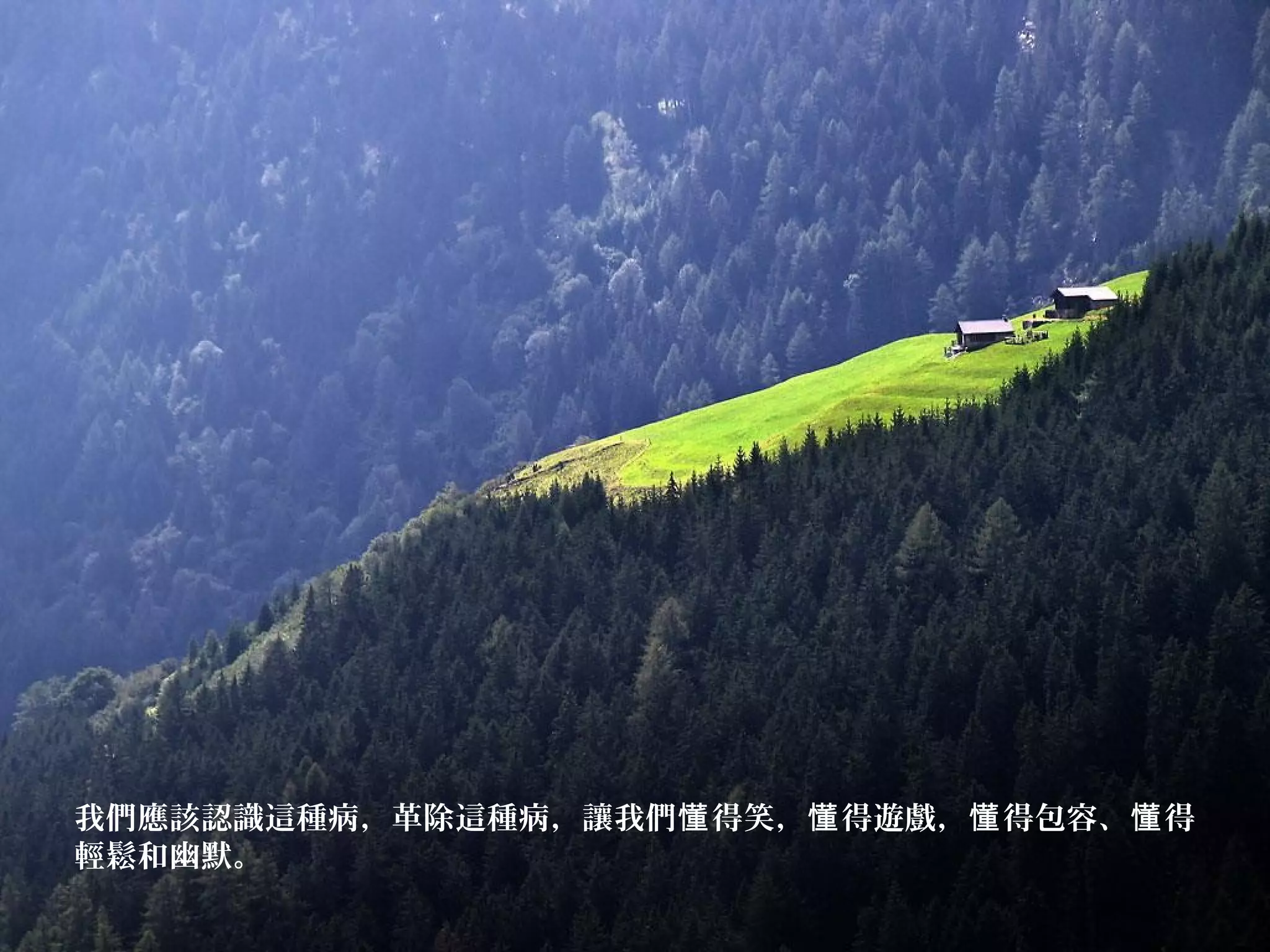 我們應該認識這種病，革除這種病，讓我們 得笑， 得遊戲， 得包容、 得懂 懂 懂 懂
輕鬆和幽默。
 