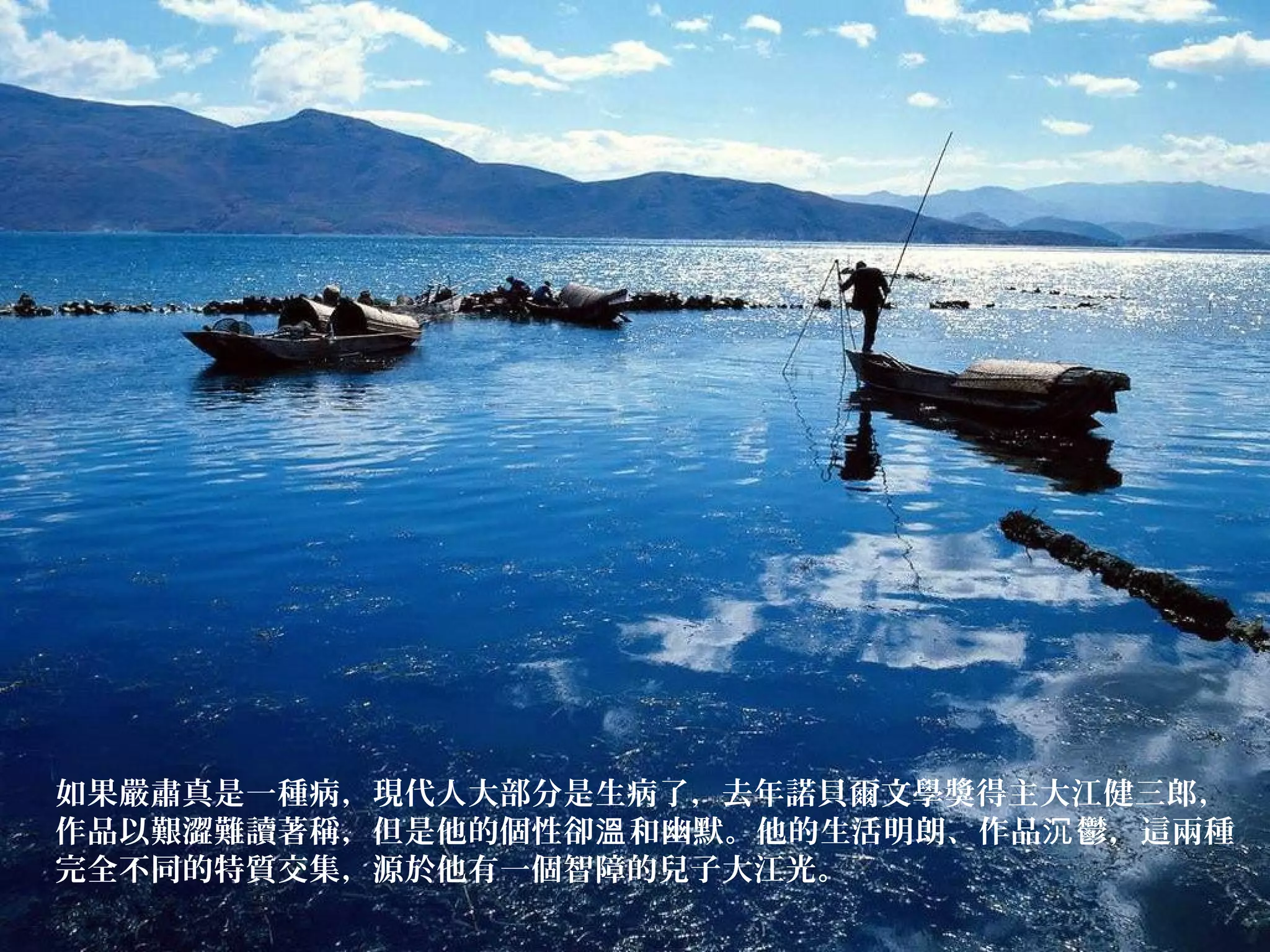 如果嚴肅真是一種病，現代人大部分是生病了，去年諾貝爾文學獎得主大江健三郎，
作品以艱澀難讀著稱，但是他的個性卻 和幽默。他的生活明朗、作品 鬱，這兩種溫 沉
完全不同的特質交集，源於他有一個智障的兒子大江光。
 