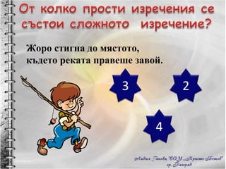 Жоро стигна до мястото,  където реката правеше завой . 3 2 4 